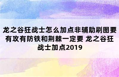 龙之谷狂战士怎么加点非辅助刷图要有攻有防铁和荆棘一定要 龙之谷狂战士加点2019